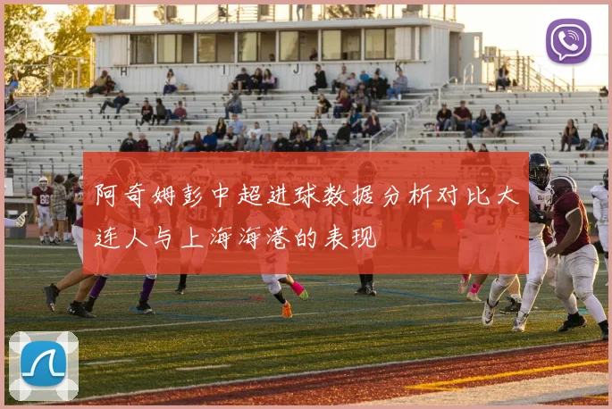 阿奇姆彭中超进球数据分析对比大连人与上海海港的表现